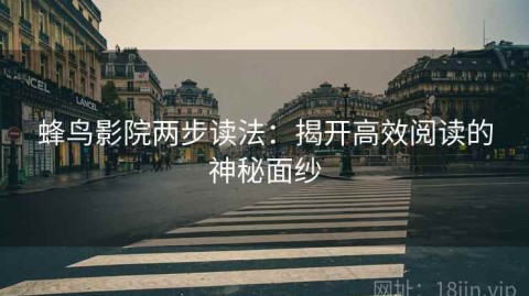 蜂鸟影院两步读法：揭开高效阅读的神秘面纱