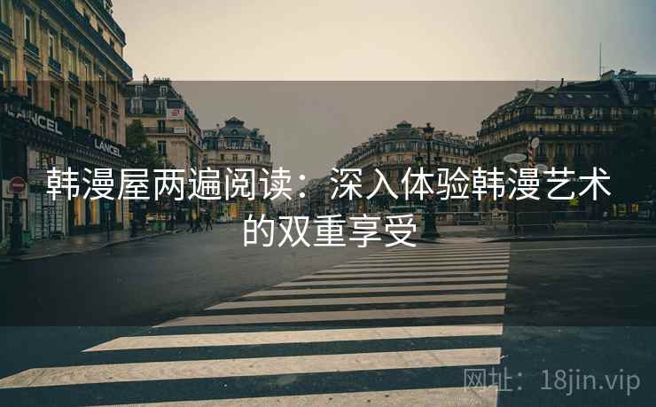 韩漫屋两遍阅读：深入体验韩漫艺术的双重享受